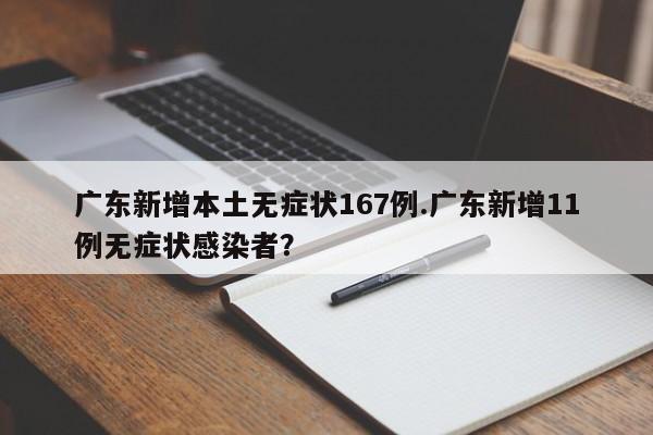广东新增本土无症状167例.广东新增11例无症状感染者?