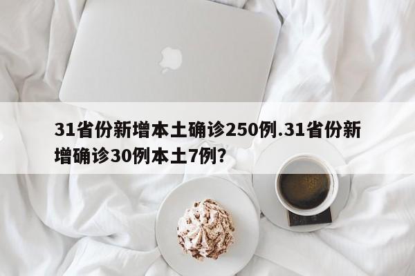 31省份新增本土确诊250例.31省份新增确诊30例本土7例?