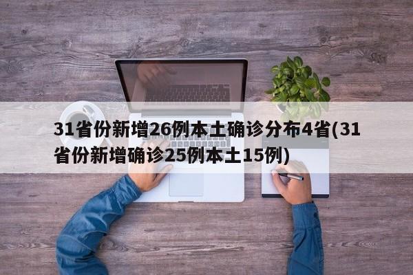 31省份新增26例本土确诊分布4省(31省份新增确诊25例本土15例)