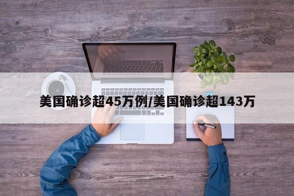 美国确诊超45万例/美国确诊超143万