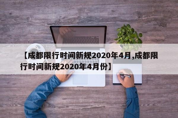 【成都限行时间新规2020年4月,成都限行时间新规2020年4月份】