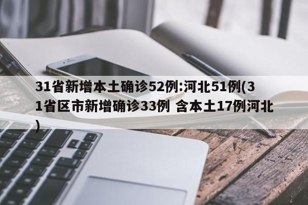 31省新增本土确诊52例:河北51例(31省区市新增确诊33例 含本土17例河北)