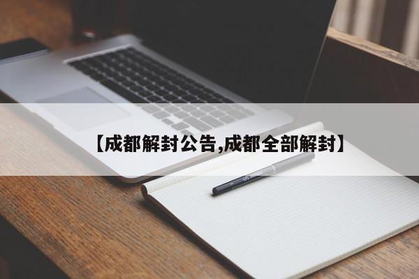 【成都解封公告,成都全部解封】
