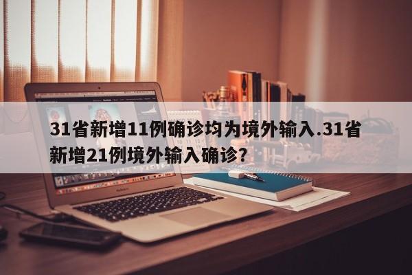 31省新增11例确诊均为境外输入.31省新增21例境外输入确诊?