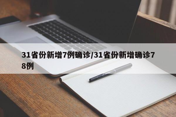 31省份新增7例确诊/31省份新增确诊78例