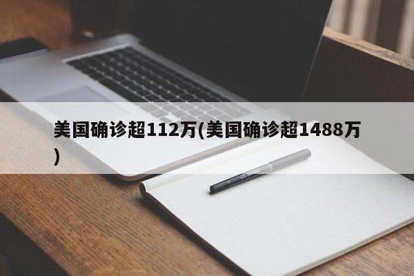 美国确诊超112万(美国确诊超1488万)