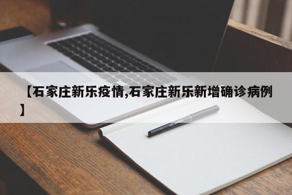 【石家庄新乐疫情,石家庄新乐新增确诊病例】