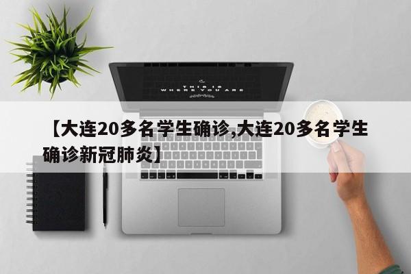 【大连20多名学生确诊,大连20多名学生确诊新冠肺炎】