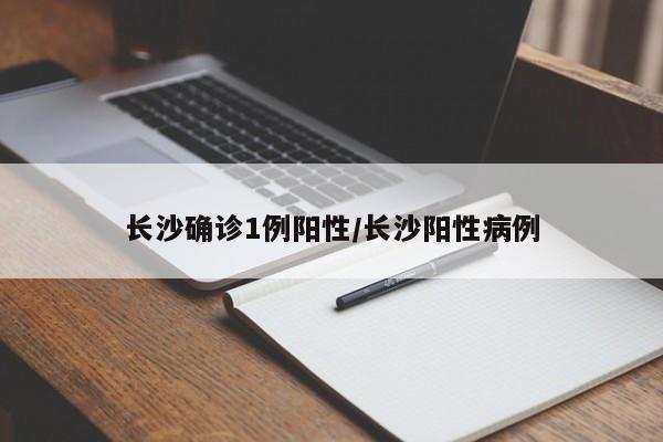 长沙确诊1例阳性/长沙阳性病例