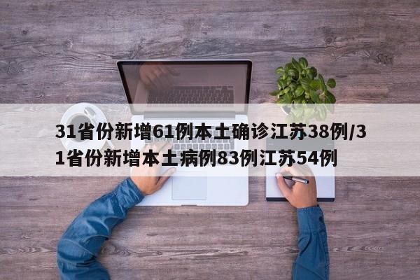 31省份新增61例本土确诊江苏38例/31省份新增本土病例83例江苏54例